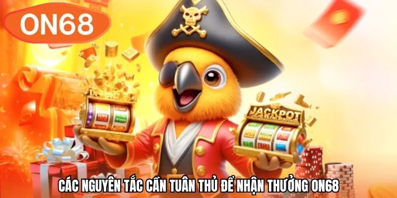 Các nguyên tắc cần tuân thủ để nhận thưởng ON68