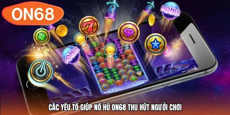Các yếu tố giúp nổ hũ ON68 thu hút người chơi