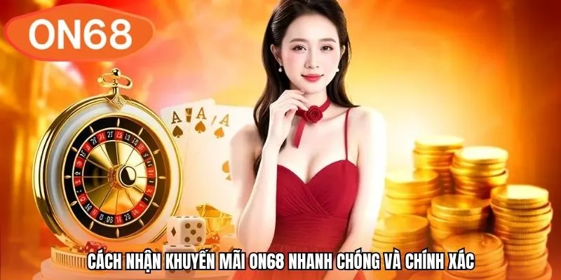 Cách nhận khuyến mãi ON68 nhanh chóng và chính xác