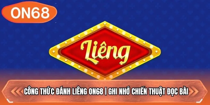 Công Thức Đánh Liêng ON68 | Ghi Nhớ Chiến Thuật Đọc Bài