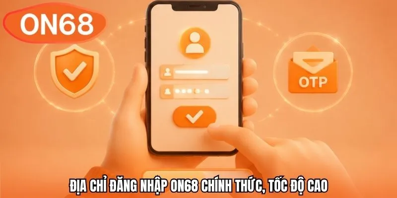Địa chỉ đăng nhập ON68 chính thức, tốc độ cao