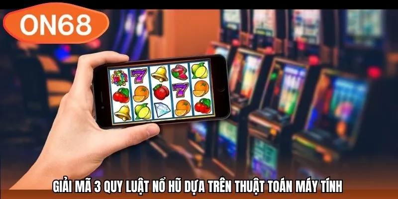 Giải mã 3 quy luật nổ hũ dựa trên thuật toán máy tính