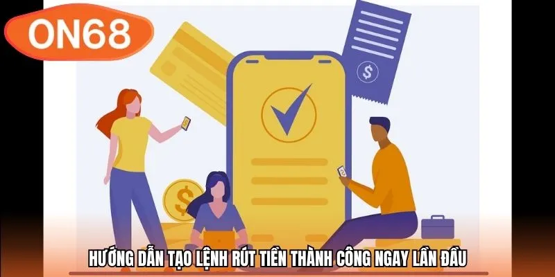 Hướng dẫn tạo lệnh rút tiền thành công ngay lần đầu