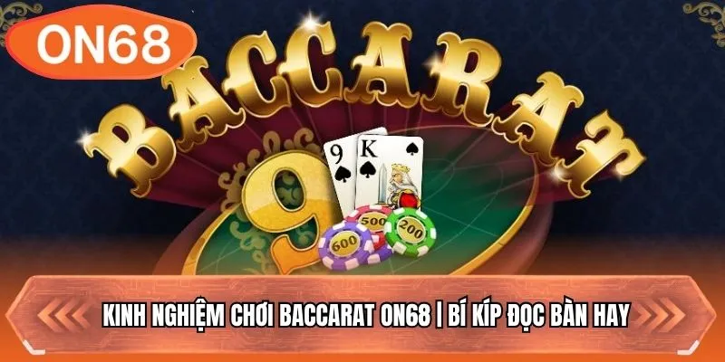Kinh Nghiệm Chơi Baccarat ON68 | Bí Kíp Đọc Bàn Hay