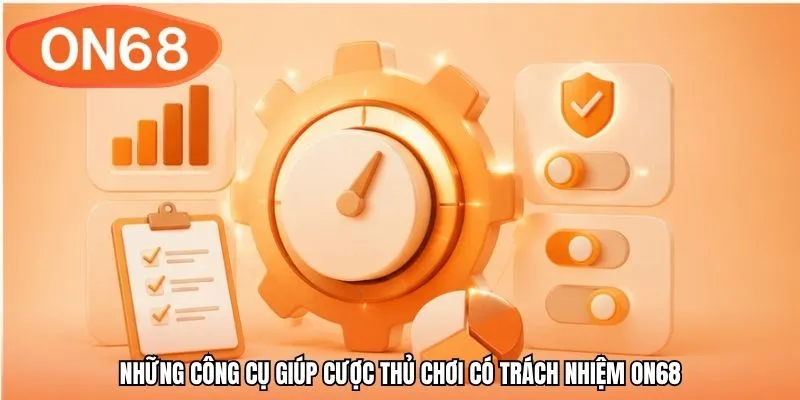 Những công cụ giúp cược thủ chơi có trách nhiệm ON68