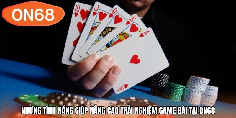 Những tính năng giúp nâng cao trải nghiệm game bài tại ON68