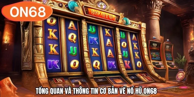 Tổng quan và thông tin cơ bản về nổ hũ ON68