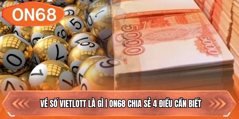Vé Số Vietlott Là Gì | ON68 Chia Sẻ 4 Điều Cần Biết